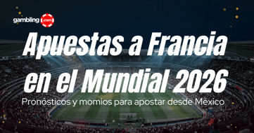 Apuestas a Francia Mundial 2026: guía de momios y favoritos